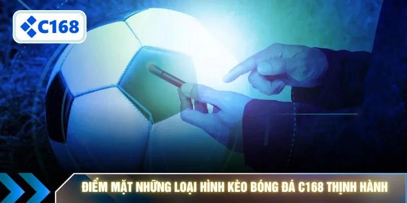 Điểm mặt những loại hình kèo bóng đá C168 thịnh hành